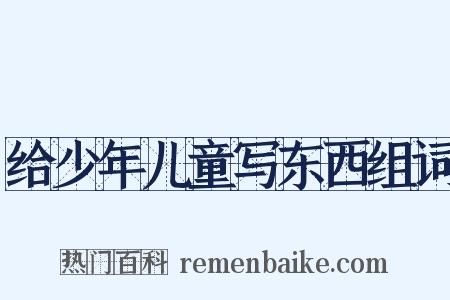 给少年儿童写东西组词是什么意思的图片